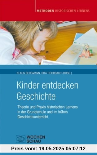 Kinder entdecken Geschichte: Theorie und Praxis historischen Lernens in der Grundschule und im frühen Unterricht