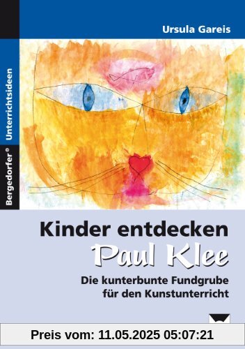 Kinder entdecken Paul Klee: Die kunterbunte Fundgrube für den Kunstunterricht Kinder entdecken Paul Klee: Die kunterbunte Fundgrube für den Kunstunterricht