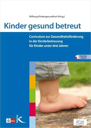 Kinder gesund betreut: Curriculum zur Gesundheitsförderung in der Kinderbetreuung für Kinder unter drei Jahren von Kallmeyer'sche Verlags-