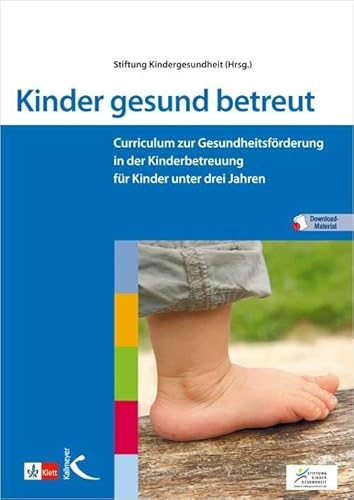 Kinder gesund betreut: Curriculum zur Gesundheitsförderung in der Kinderbetreuung für Kinder unter drei Jahren Kinder gesund betreut: Curriculum zur Gesundheitsförderung in der Kinderbetreuung für Kinder unter drei Jahren von Kallmeyer'sche Verlags-