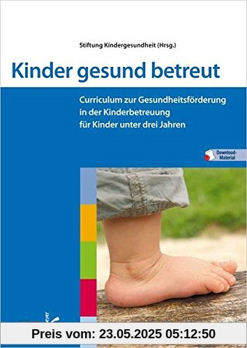Kinder gesund betreut: Curriculum zur Gesundheitsförderung in der Kinderbetreuung für Kinder unter drei Jahren Kinder gesund betreut: Curriculum zur Gesundheitsförderung in der Kinderbetreuung für Kinder unter drei Jahren