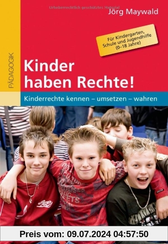 Kinder haben Rechte!: Kinderrechte kennen - umsetzen - wahren. Für Kindergarten, Schule und Jugendhilfe (0-18 Jahre)