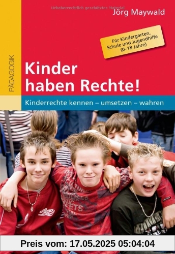 Kinder haben Rechte!: Kinderrechte kennen - umsetzen - wahren. Für Kindergarten, Schule und Jugendhilfe (0-18 Jahre)