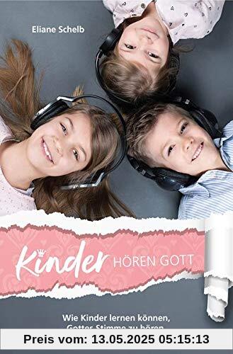 Kinder hören Gott: Wie Kinder lernen können, Gottes Stimme zu hören Kinder hören Gott: Wie Kinder lernen können, Gottes Stimme zu hören
