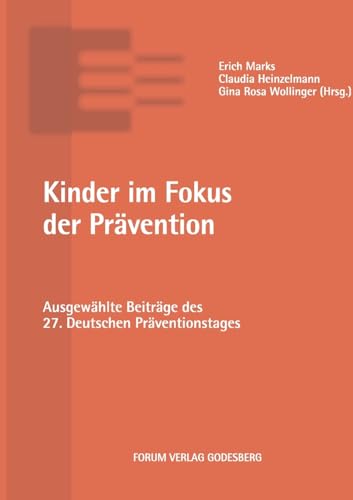 Kinder im Fokus der Prävention: Ausgewählte Beiträge des 27. Deutschen Präventionstages Kinder im Fokus der Prävention: Ausgewählte Beiträge des 27. Deutschen Präventionstages von Forum Verlag Godesberg