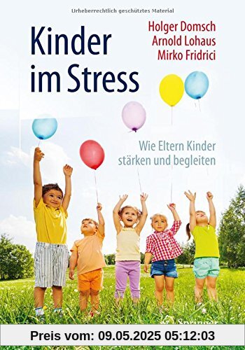 Kinder im Stress: Wie Eltern Kinder stärken und begleiten Kinder im Stress: Wie Eltern Kinder stärken und begleiten