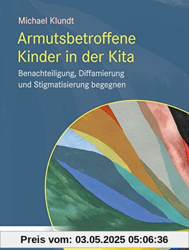 Kinder in Armut: Benachteiligung, Diffamierung und Stigmatisierung in der Kita begegnen