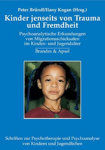 Kinder jenseits von Trauma und Fremdheit: Psychoanalytische Erkundungen von Migrationsschicksalen im Kindes- und Jugendalter (Schriften zur ... Psychoanalyse von Kindern und Jugendlichen) von Brandes & Apsel