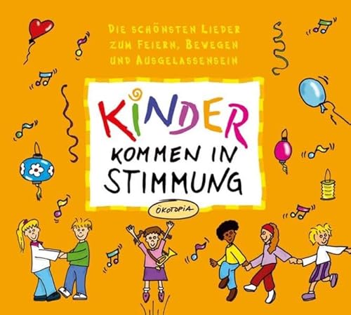 Kinder kommen in Stimmung. CD: Dier schönsten Lieder zum Feiern, Bewegen und Ausgelassensein: Die schönsten Lieder zum Feiern, Bewegen und Ausgelassensein (Ökotopia Mit-Spiel-Lieder)