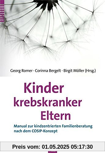 Kinder krebskranker Eltern: Manual zur kindzentrierten Familienberatung nach dem COSIP-Konzept