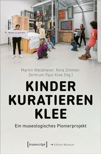 Kinder kuratieren Klee: Ein museologisches Pionierprojekt (Edition Museum) von transcript
