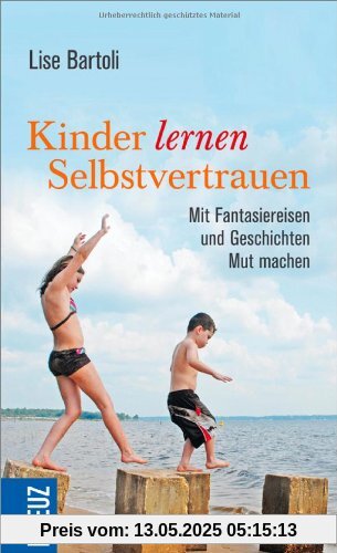 Kinder lernen Selbstvertrauen: Mit Fantasiereisen und Geschichten Mut machen Kinder lernen Selbstvertrauen: Mit Fantasiereisen und Geschichten Mut machen