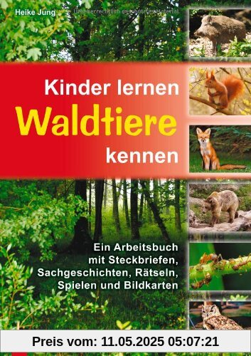 Kinder lernen Waldtiere kennen: Ein Arbeitsbuch mit Steckbriefen, Sachgeschichten, Rätseln, Spielen und Bildkarten