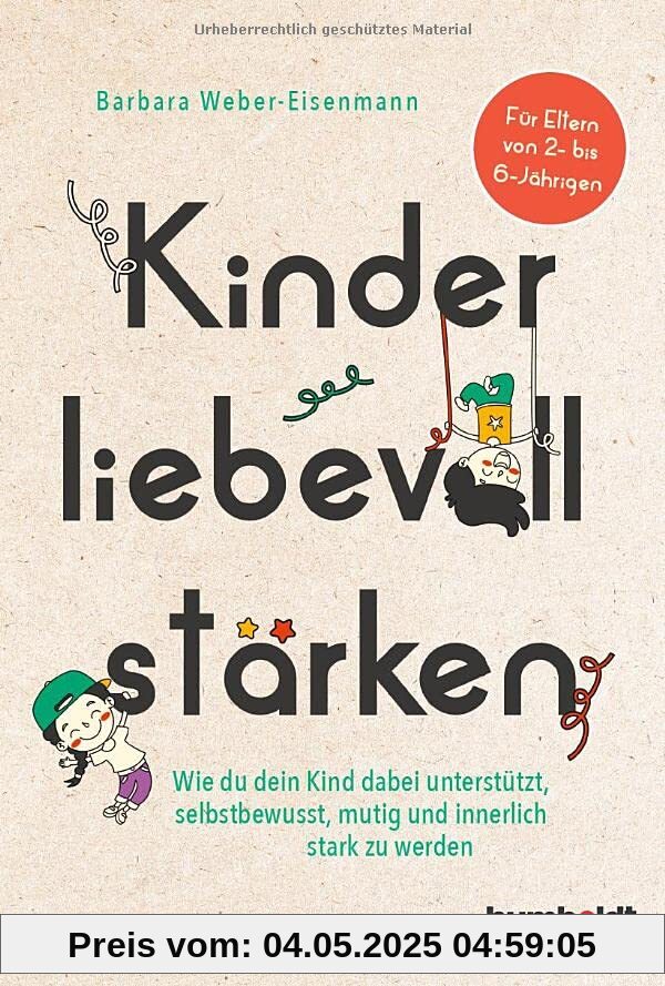 Kinder liebevoll stärken: Wie du dein Kind dabei unterstützt, selbstbewusst, mutig und innerlich stark zu werden. Für Eltern von 2- bis 6-Jährigen