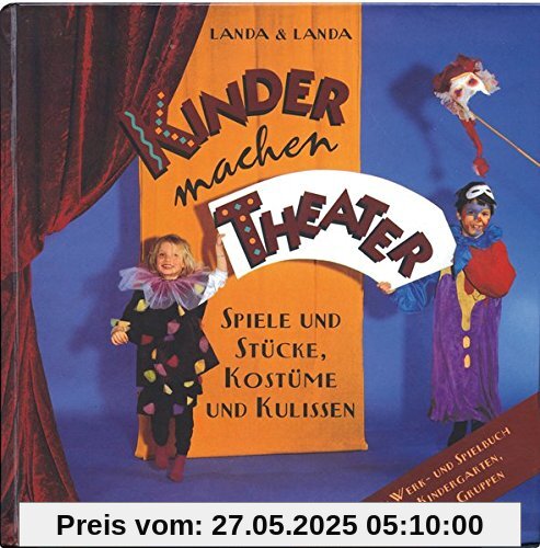 Kinder machen Theater: Spiele und Stücke, Kostüme und Kulissen