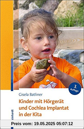 Kinder mit Hörgerät und Cochlea Implantat in der Kita: Ein Ratgeber für den Gruppenalltag Kinder mit Hörgerät und Cochlea Implantat in der Kita: Ein Ratgeber für den Gruppenalltag