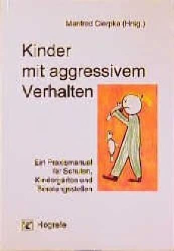 Kinder mit aggressivem Verhalten: Ein Praxismanual für Schulen, Kindergärten und Beratungsstellen von Hogrefe Verlag GmbH + Co.