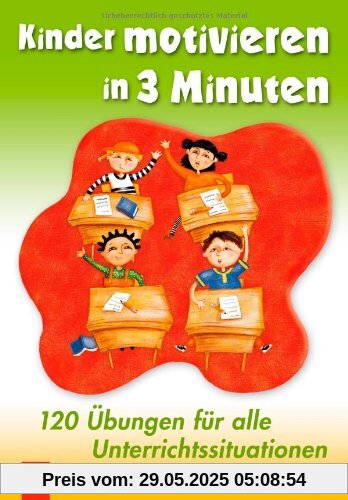 Kinder motivieren in 3 Minuten: 120 Übungen für alle Unterrichtssituationen Kinder motivieren in 3 Minuten: 120 Übungen für alle Unterrichtssituationen