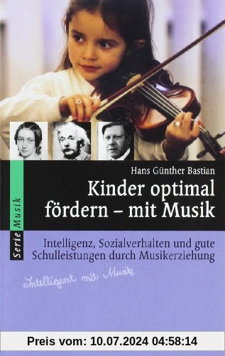 Kinder optimal fördern - mit Musik: Intelligenz, Sozialverhalten und gute Schulleistungen durch Musikerziehung (Serie Musik)