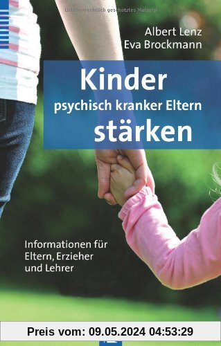 Kinder psychisch kranker Eltern stärken: Informationen für Eltern, Erzieher und Lehrer