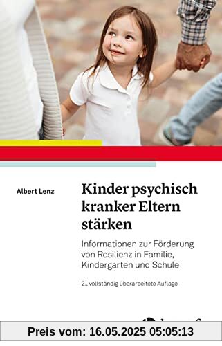 Kinder psychisch kranker Eltern stärken: Informationen zur Förderung von Resilienz in Familie, Kindergarten und Schule