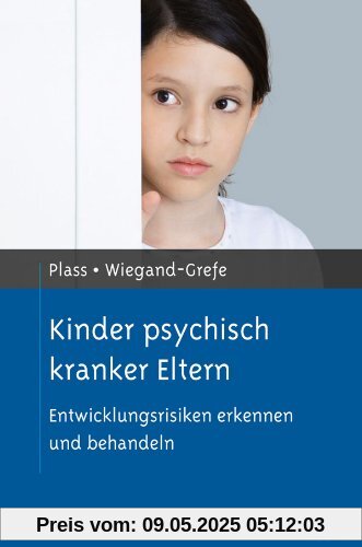Kinder psychisch kranker Eltern: Entwicklungsrisiken erkennen und behandeln (Risikofaktoren der Entwicklung im Kindes- und Jugendalter)