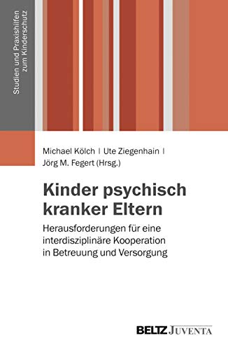 Kinder psychisch kranker Eltern: Herausforderungen für eine interdisziplinäre Kooperation in Betreuung und Versorgung (Studien und Praxishilfen zum Kinderschutz) von Beltz Juventa