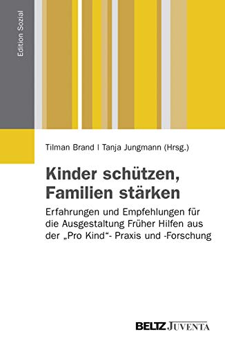 Kinder schützen, Familien stärken: Erfahrungen und Empfehlungen für die Ausgestaltung Früher Hilfen aus der "Pro Kind"-Praxis und -Forschung (Edition Sozial)