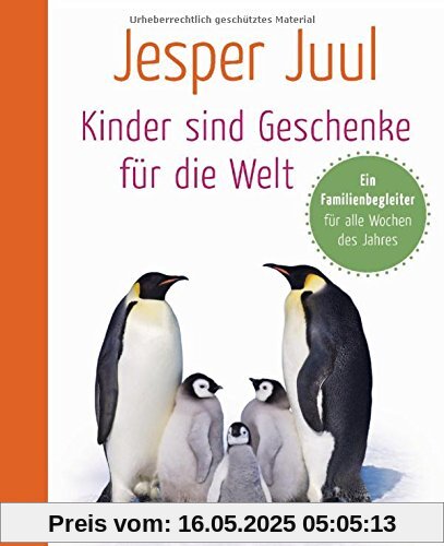 Kinder sind Geschenke für die Welt: Ein Familienbegleiter für alle Wochen des Jahres