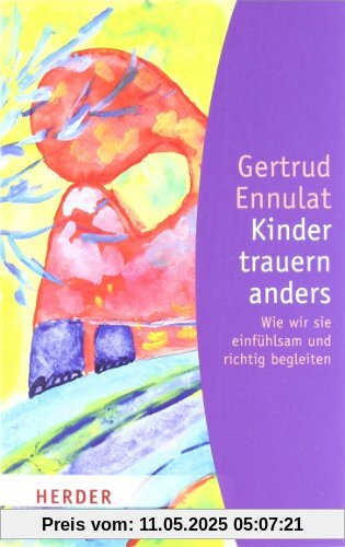 Kinder trauern anders: Wie wir sie einfühlsam und richtig begleiten (HERDER spektrum)