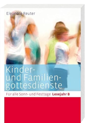 Kinder- und Familiengottesdienste für alle Sonn- und Festtage: Lesejahr B von Katholisches Bibelwerk