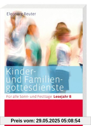 Kinder- und Familiengottesdienste für alle Sonn- und Festtage. Lesejahr B Kinder- und Familiengottesdienste für alle Sonn- und Festtage. Lesejahr B