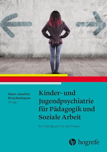 Kinder- und Jugendpsychiatrie für Pädagogik und Soziale Arbeit: Ein Handbuch für die Praxis von Hogrefe AG