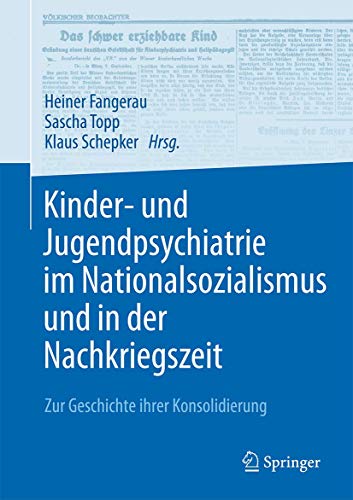 Kinder- und Jugendpsychiatrie im Nationalsozialismus und in der Nachkriegszeit: Zur Geschichte ihrer Konsolidierung Kinder- und Jugendpsychiatrie im Nationalsozialismus und in der Nachkriegszeit: Zur Geschichte ihrer Konsolidierung