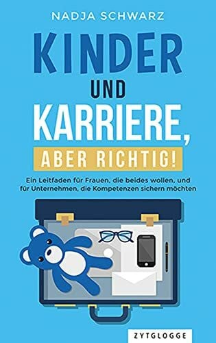 Kinder und Karriere, aber richtig!: Ein Leitfaden f�r Frauen, die beides wollen, und f�r Unter...