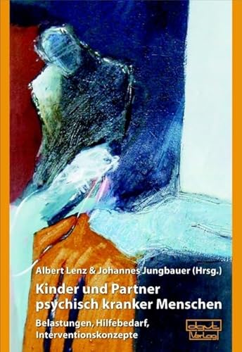 Kinder und Partner psychisch kranker Menschen: Belastungen, Hilfebedarf, Interventionskonzepte Kinder und Partner psychisch kranker Menschen: Belastungen, Hilfebedarf, Interventionskonzepte von Dgvt Verlag