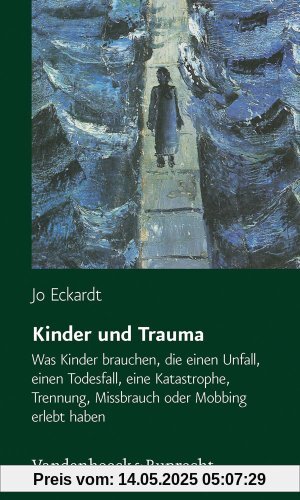 Kinder und Trauma: Was Kinder brauchen, die einen Unfall, einen Todesfall, eine Katastrophe, Trennung, Missbrauch oder Mobbing erlebt haben