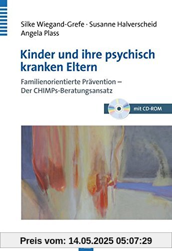 Kinder und ihre psychisch kranken Eltern: Familienorientierte Prävention - Der CHIMPs-Beratungsansatz Kinder und ihre psychisch kranken Eltern: Familienorientierte Prävention - Der CHIMPs-Beratungsansatz