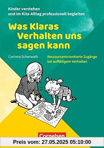 Kinder verstehen und im Kita-Alltag professionell begleiten / Was Klaras Verhalten uns sagen kann: Ressourcenorientierte Zugänge bei auffälligem Verhalten. Ratgeber