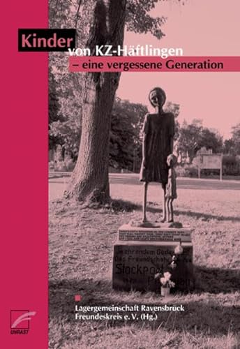 Kinder von KZ-Häftlingen: eine vergessene Generation: Hrsg.: Lagergemeinschaft Ravensbrück/ Freundeskreis e.V.