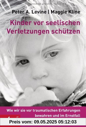 Kinder vor seelischen Verletzungen schützen: Wie wir sie vor traumatischen Erfahrungen bewahren und im Ernstfall unterstützen können
