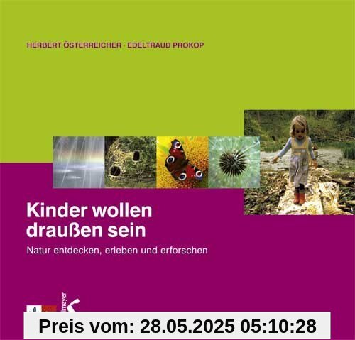 Kinder wollen draußen sein: Natur entdecken, erleben und erforschen Kinder wollen draußen sein: Natur entdecken, erleben und erforschen