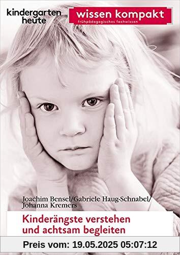 Kinderängste verstehen und achtsam begleiten: kindergarten heute wissen kompakt