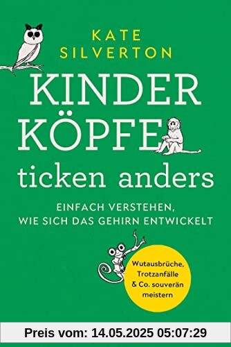 Kinderköpfe ticken anders: Einfach verstehen, wie sich das Gehirn entwickelt - Wutausbrüche, Trotzanfälle & Co. souverän meistern Kinderköpfe ticken anders: Einfach verstehen, wie sich das Gehirn entwickelt - Wutausbrüche, Trotzanfälle & Co. souverän meistern