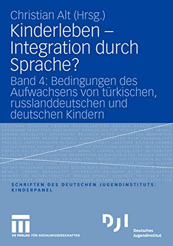 Kinderleben - Integration durch Sprache?: Band 4: Bedingungen des Aufwachsens von türkischen, russlanddeutschen und deutschen Kindern (DJI Kinder)