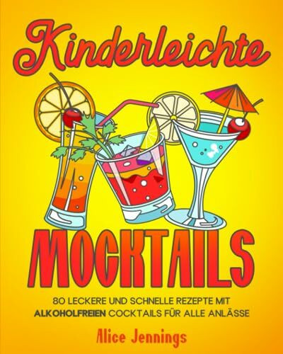 Kinderleichte Mocktails: 80 Leckere und Schnelle Rezepte mit Alkoholfreien Cocktails f�r alle ...