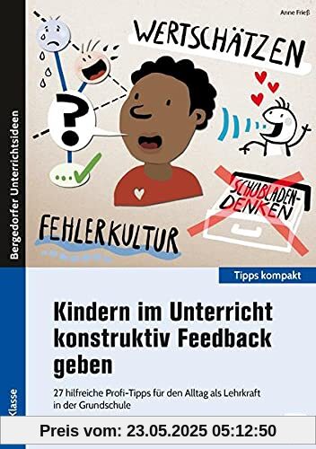 Kindern im Unterricht konstruktiv Feedback geben: 27 hilfreiche Profi-Tipps für den Alltag als Lehrkraft in der Grundschule (1. bis 4. Klasse) (Tipps kompakt - Grundschule)