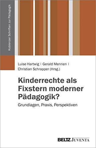 Kinderrechte als Fixstern moderner Pädagogik?: Grundlagen, Praxis, Perspektiven (Koblenzer Schriften zur Pädagogik) von Beltz Juventa