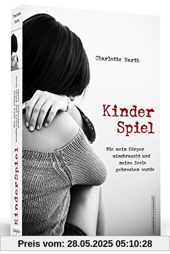 Kinderspiel - Wie mein Körper missbraucht und meine Seele gebrochen wurde Kinderspiel - Wie mein Körper missbraucht und meine Seele gebrochen wurde