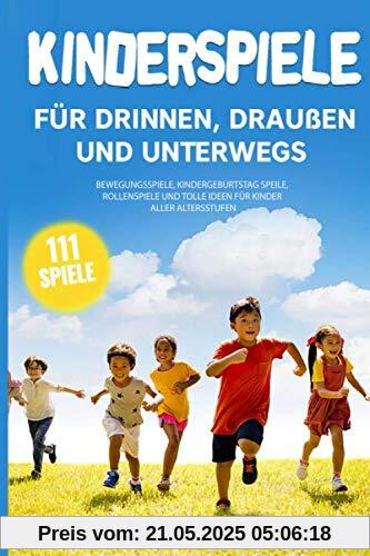 Kinderspiele für draußen, drinnen und unterwegs: bewegungsspiele, kindergeburtstag speile, rollenspiele und tolle ideen für Kinder aller Altersstufen